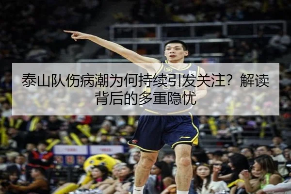 泰山队伤病潮为何持续引发关注？解读背后的多重隐忧